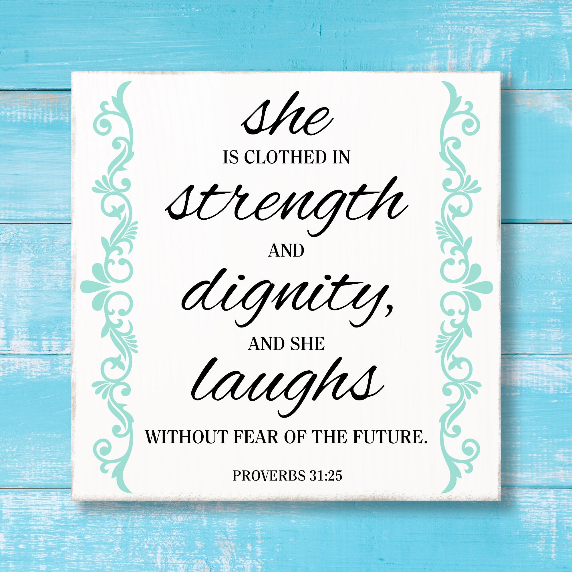 Proverbs 31 25 She Is Clothed In Strength And Dignity And She Laughs Without Fear Of The Future