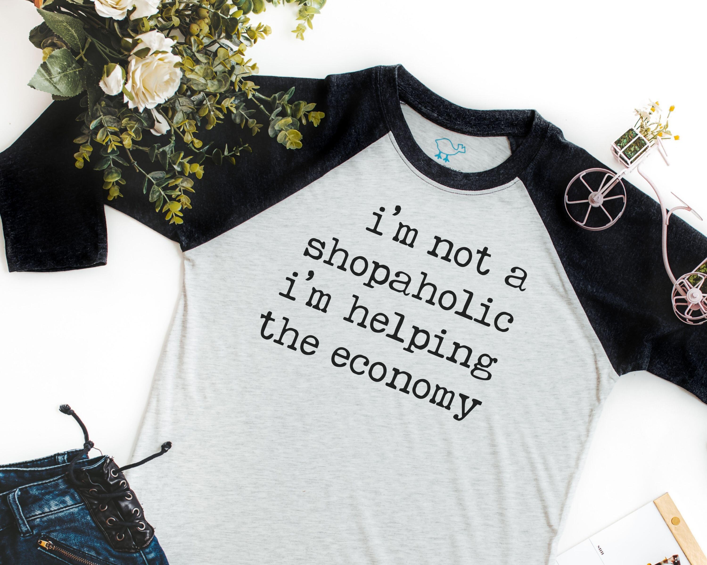 i'm not shopaholic i'm helping the economy shirt