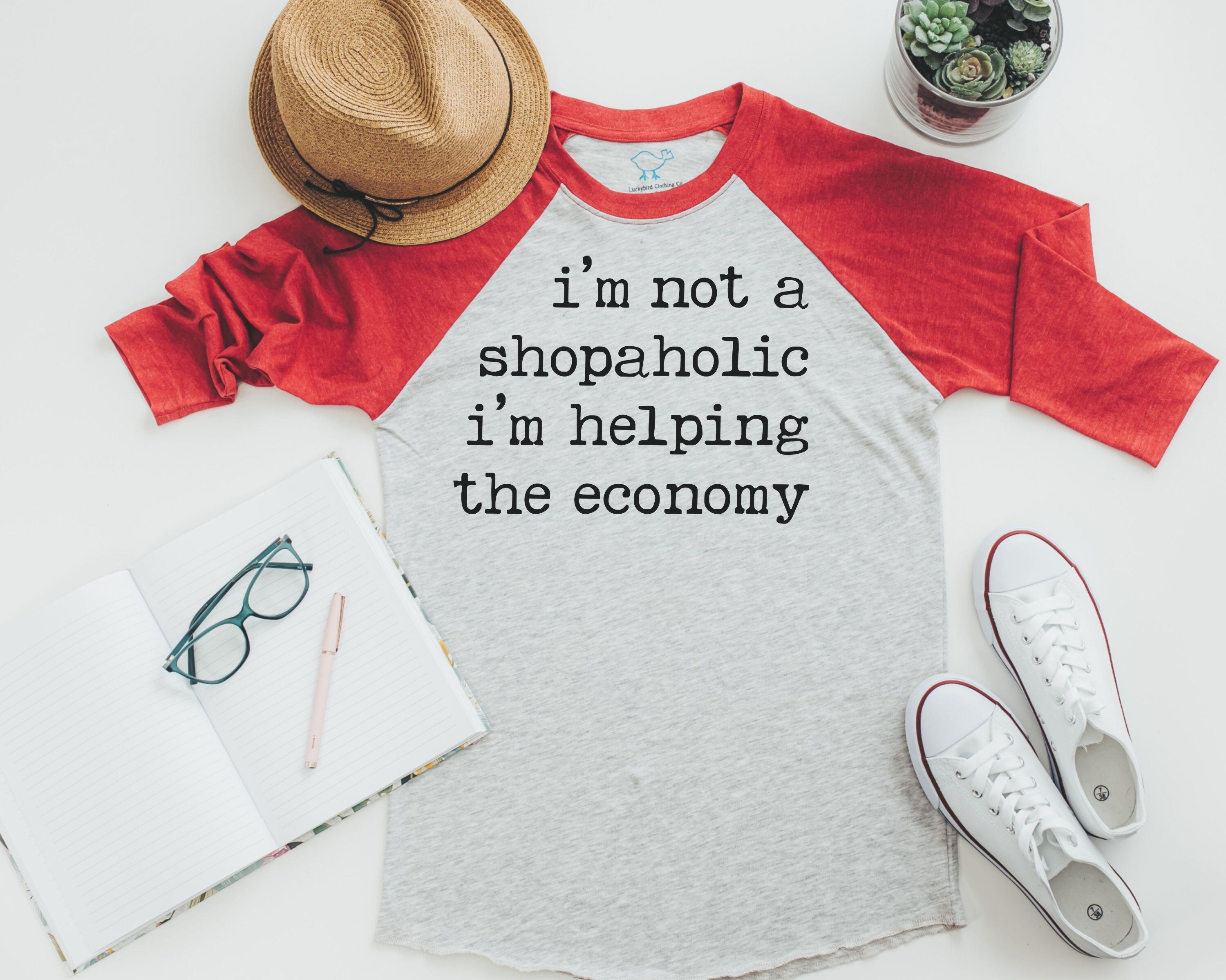 i'm not shopaholic i'm helping the economy shirt
