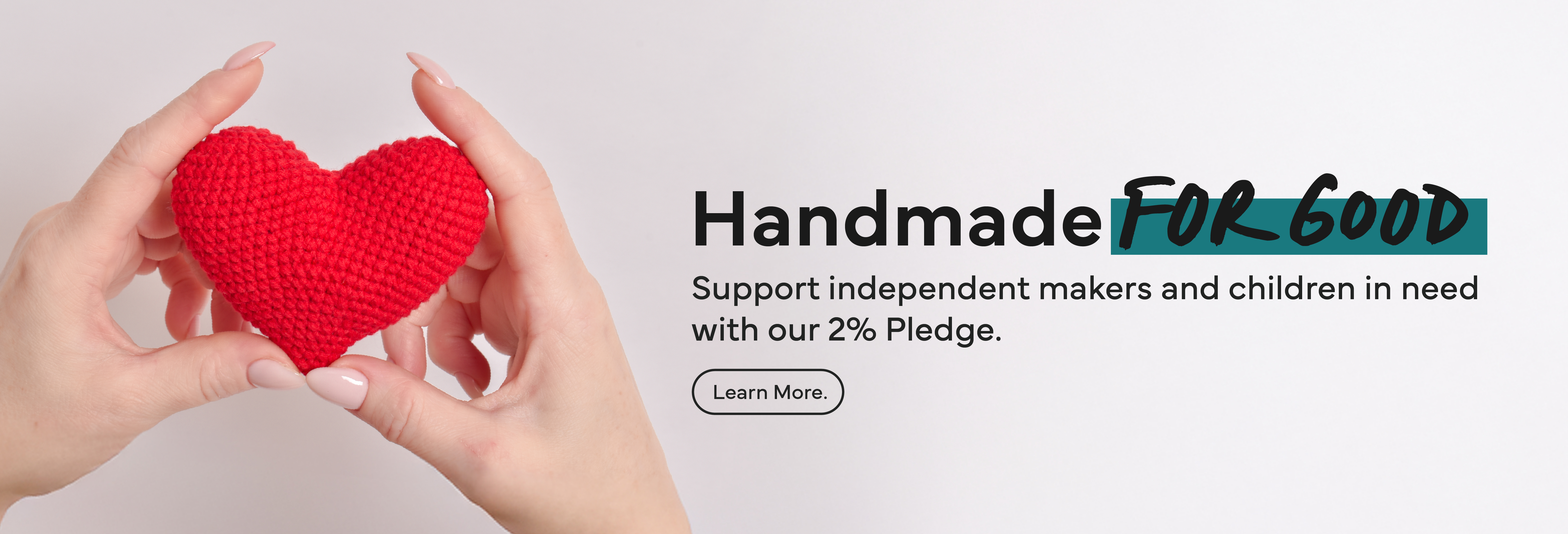 Handmade for Good: Directly support artists and makers. 2% of every sale is donated to children's charities.