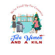 Two Women & A Kiln Two Women & A Kiln