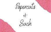 Papercuts and Such Papercuts and Such