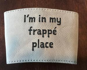 I'm in my frappe place faux leather drink sleeve