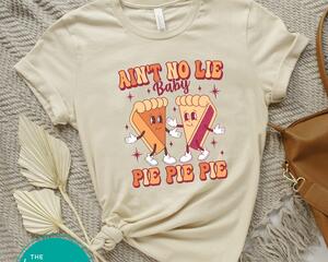 Thanksgiving Ain't No Lie Baby Pie Pie Pie Shirt - Funny Holiday Tee for Pie Lovers