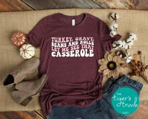 Thanksgiving Turkey Gravy Beans and Rolls Let Me See That Casserole Shirt - Funny Holiday Tee