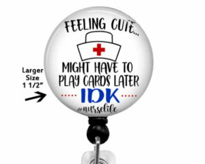 Nursing badge reel with Felling cute, might have to play cards later IDK