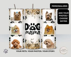 Dog Mama tumbler with six custom dog photos and saying on white background designed by Tammi Oribello Designs, Lapeer, Michigan