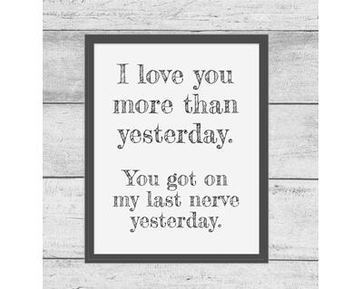i love you more than yesterday you got on my last nerve yesterday digital design printable JPG PNG