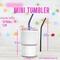 Mini Tumbler measures 2.9 inches in height and 1.9 inches wide. Lid and a 5 inch straw is included.