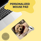 Personalized mouse pad with your own photos of friends, family loved ones, fur babies, or even favorite vacations. 