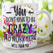Picture of coffee mug with text that says You don't have to be crazy to work here. We'll train you.