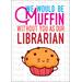 Digital Printable Librarian Appreciation Card, Instant Download Muffin Gift, Printable Thank You Card, We Would Be Muffin without You as Our Librarian, Digital Greeting Card for Library Gift