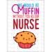 Printable Nurse Appreciation Week Gifts, Muffin Without You Instant Download Digital Thank You Card for Nurse, Muffin Appreciation Gift for School Nurse