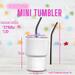 Mini Tumbler measures 2.9 inches in height and 1.9 inches wide. Lid and a 5 inch straw is included.