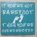 If you're not barefoot then you're overdressed- Calypso