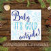 Baby It's Cold Outside Holiday Sign