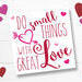 Do Small Things With Great Love Valentine's Day Sign